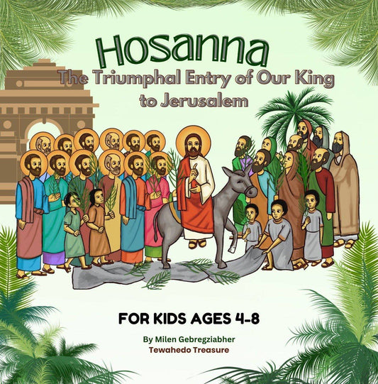 Hosanna: The Triumphal Entry of Our King  to Jerusalem  (For Ages 4-8)